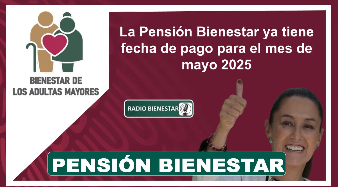 La Pensión Bienestar ya tiene fecha de pago para el mes de mayo 2025