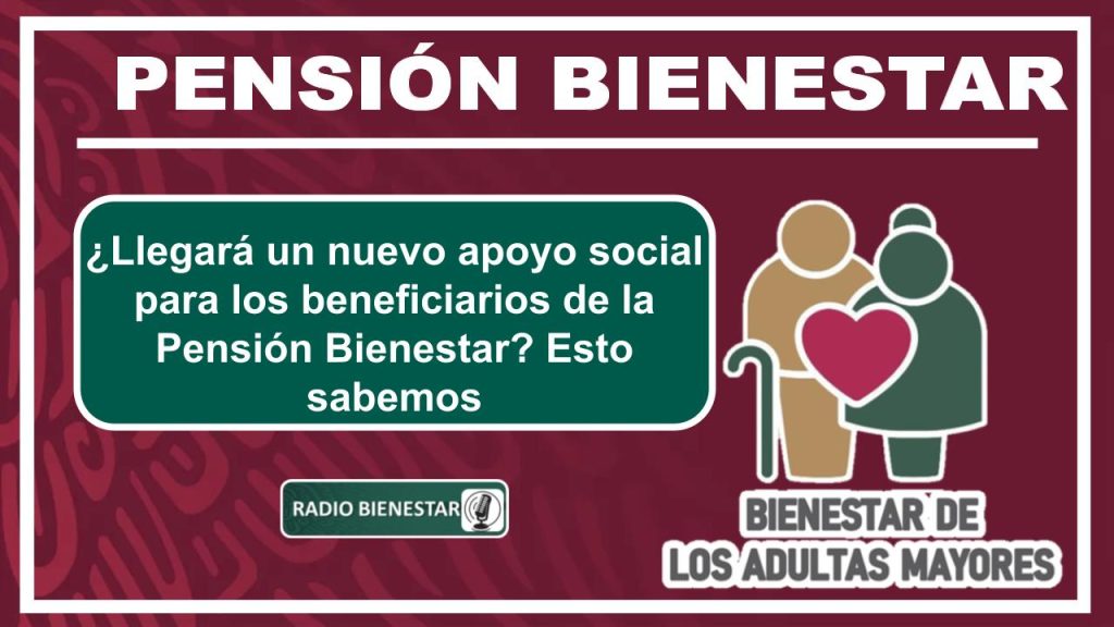 ¿Llegará un nuevo apoyo social para los beneficiarios de la Pensión Bienestar? Esto sabemos