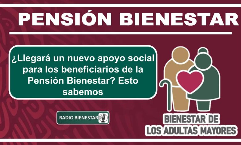 ¿Llegará un nuevo apoyo social para los beneficiarios de la Pensión Bienestar? Esto sabemos