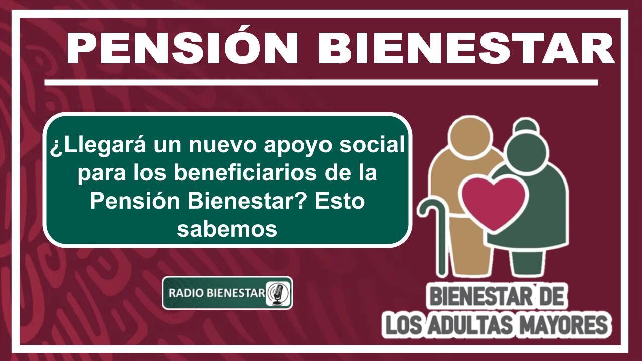 ¿Llegará un nuevo apoyo social para los beneficiarios de la Pensión Bienestar? Esto sabemos
