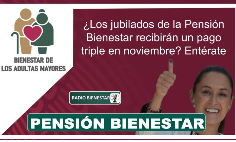 ¿Los jubilados de la Pensión Bienestar recibirán un pago triple en noviembre? Entérate