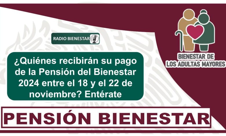 ¿Quiénes recibirán su pago de la Pensión del Bienestar 2024 entre el 18 y el 22 de noviembre? Entérate