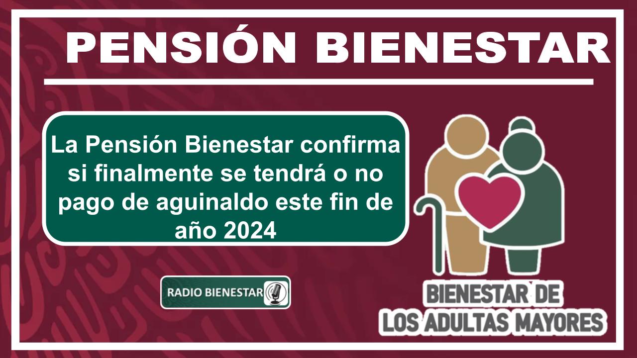 La Pensión Bienestar confirma si finalmente se tendrá o no pago de aguinaldo este fin de año 2024