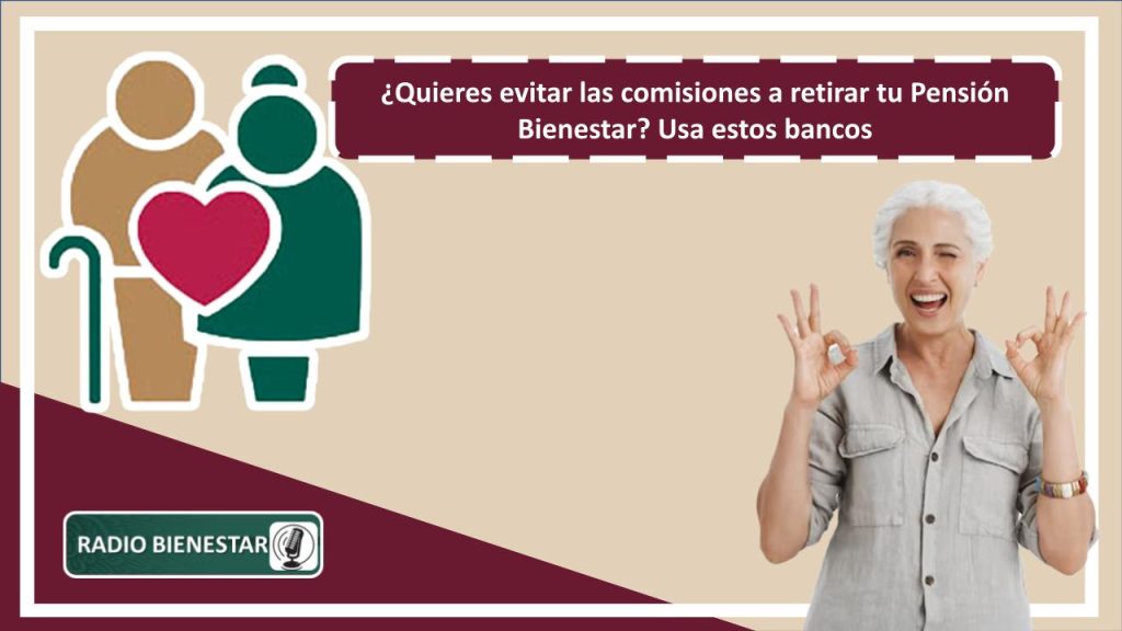 ¿Quieres evitar las comisiones a retirar tu Pensión Bienestar? Usa estos bancos