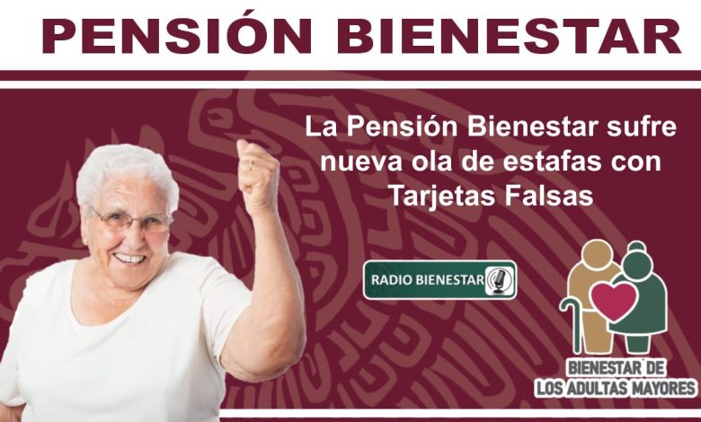 La Pensión Bienestar sufre nueva ola de estafas con Tarjetas Falsas