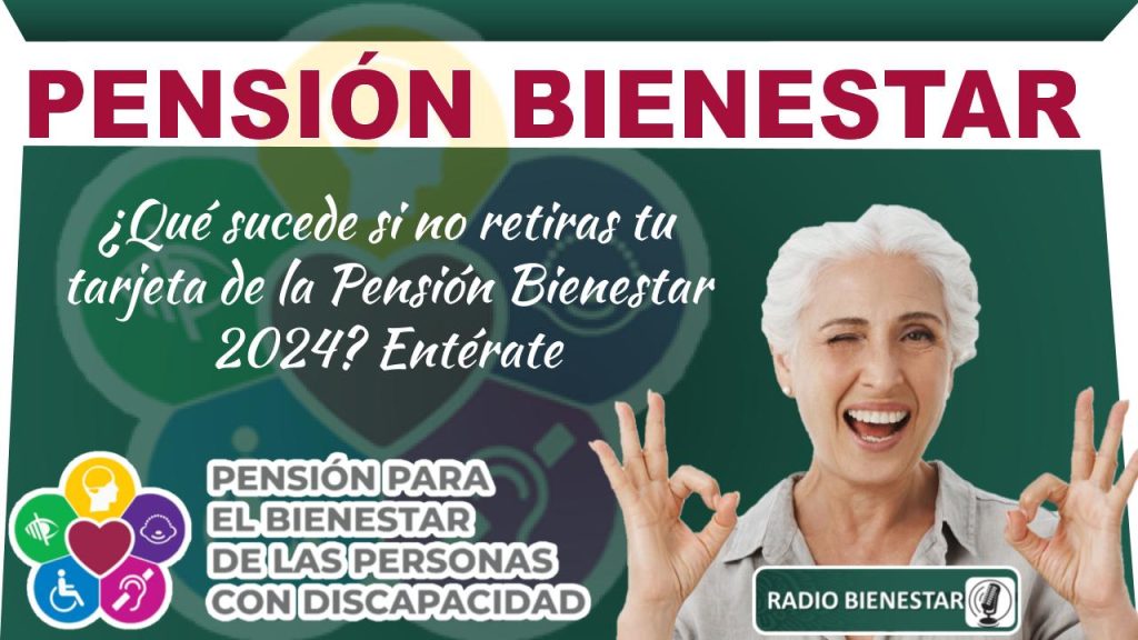 ¿Qué sucede si no retiras tu tarjeta de la Pensión Bienestar 2024? Entérate