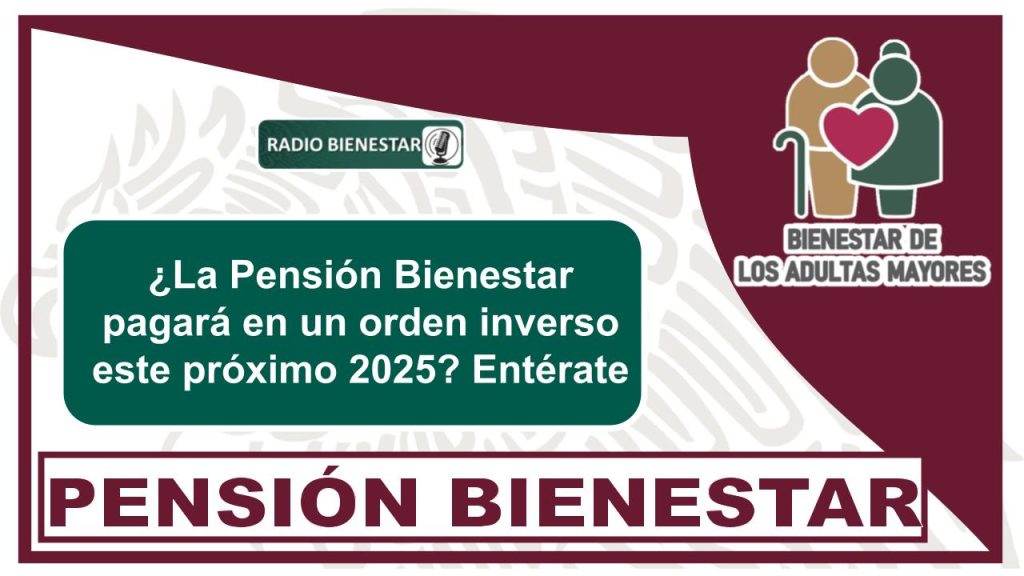 ¿La Pensión Bienestar pagará en un orden inverso este próximo 2025? Entérate