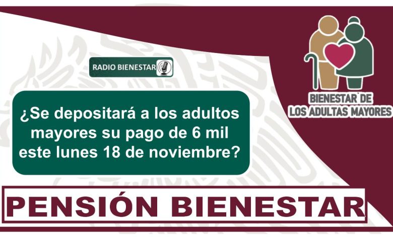 ¿Se depositará a los adultos mayores su pago de 6 mil este lunes 18 de noviembre?