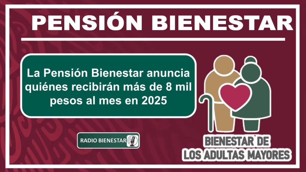 La Pensión Bienestar anuncia quiénes recibirán más de 8 mil pesos al mes en 2025