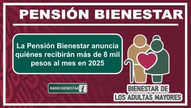 La Pensión Bienestar anuncia quiénes recibirán más de 8 mil pesos al mes en 2025