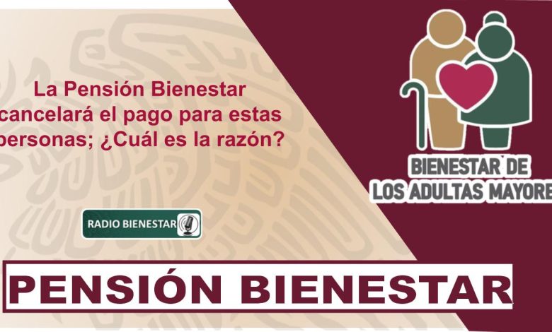 La Pensión Bienestar cancelará el pago para estas personas; ¿Cuál es la razón?