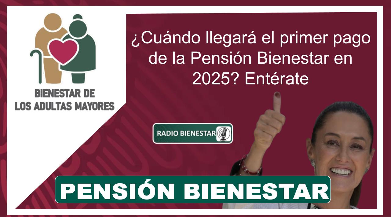 ¿Cuándo llegará el primer pago de la Pensión Bienestar en 2025? Entérate