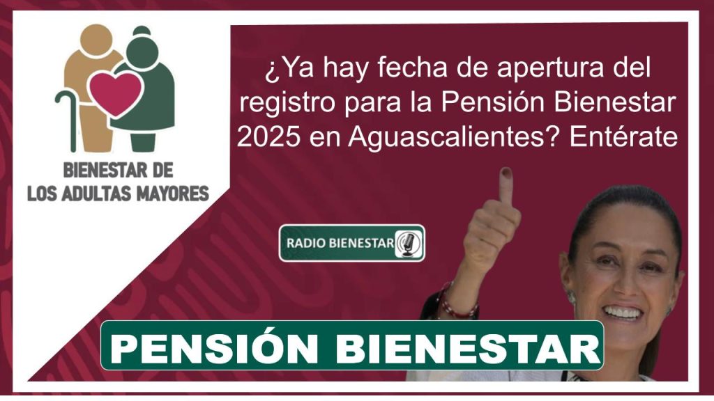 ¿Ya hay fecha de apertura del registro para la Pensión Bienestar 2025 en Aguascalientes? Entérate