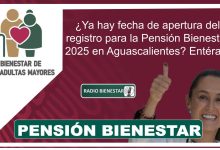 ¿Ya hay fecha de apertura del registro para la Pensión Bienestar 2025 en Aguascalientes? Entérate