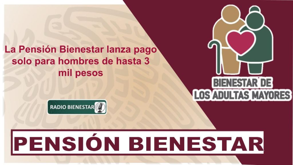 La Pensión Bienestar lanza pago solo para hombres de hasta 3 mil pesos