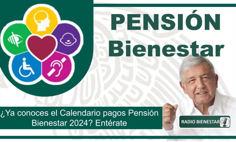 ¿Ya conoces el Calendario pagos Pensión Bienestar 2024? Entérate