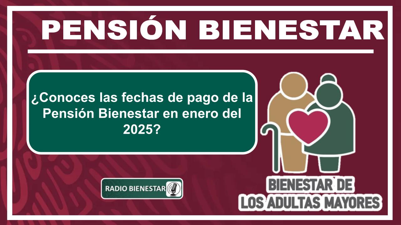 ¿Conoces las fechas de pago de la Pensión Bienestar en enero del 2025?