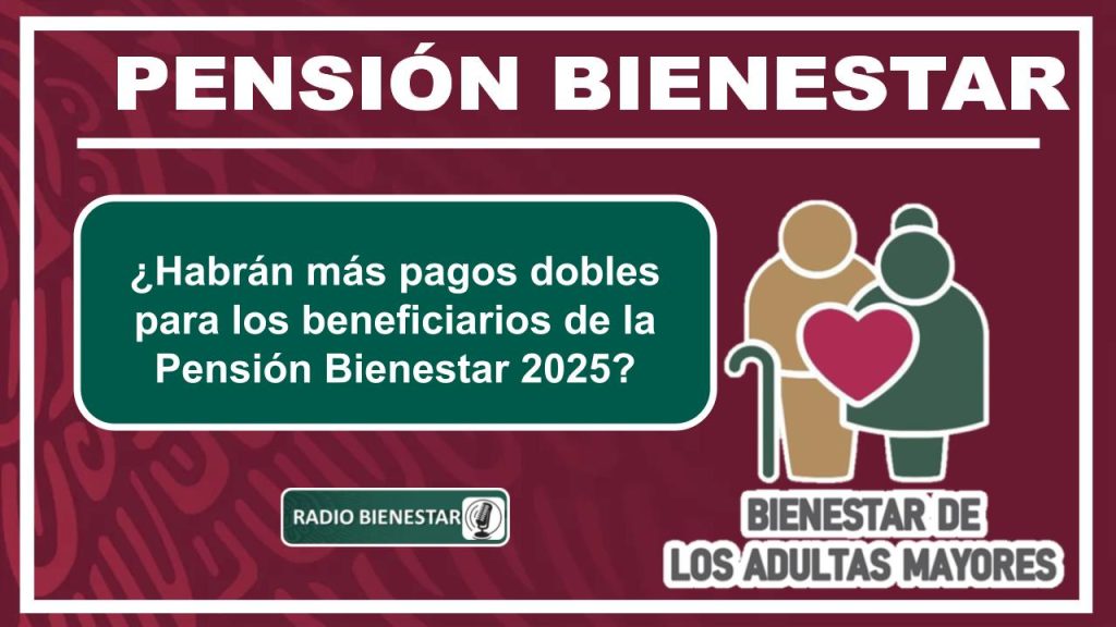 ¿Habrán más pagos dobles para los beneficiarios de la Pensión Bienestar 2025?