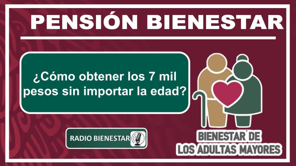 Pensión Bienestar: ¿Cómo obtener los 7 mil pesos sin importar la edad?