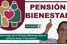 ¿Habrá pago de la Pensión Bienestar para el próximo lunes 17 de marzo?