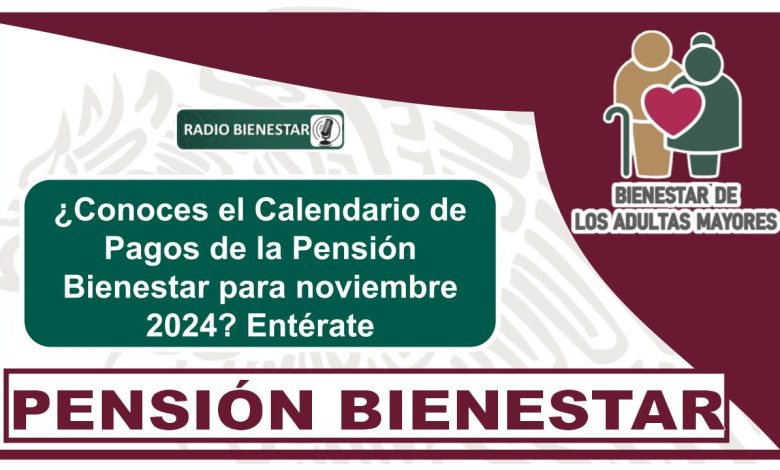 ¿Conoces el Calendario de Pagos de la Pensión Bienestar para noviembre 2024? Entérate