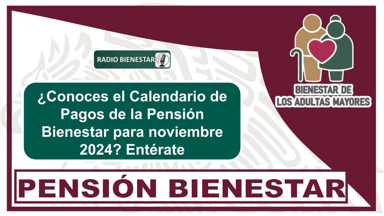 ¿Conoces el Calendario de Pagos de la Pensión Bienestar para noviembre 2024? Entérate