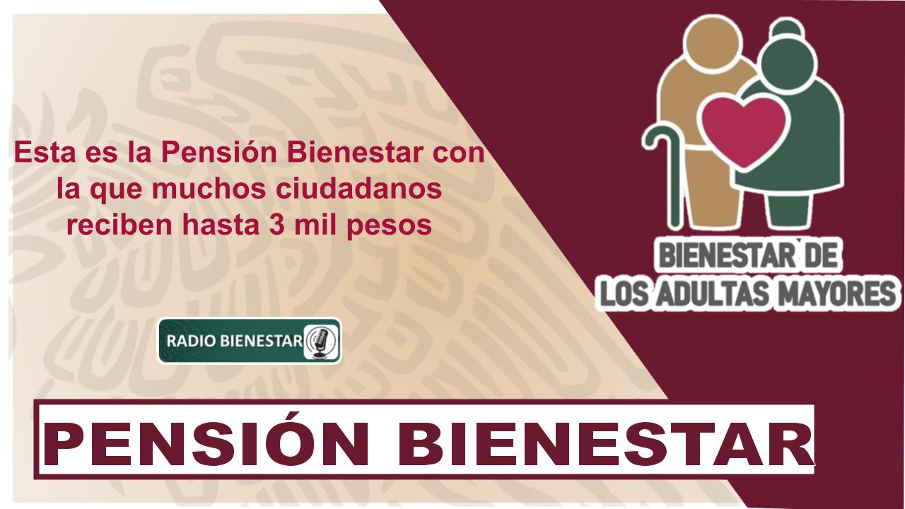 Esta es la Pensión Bienestar con la que muchos ciudadanos reciben hasta 3 mil pesos