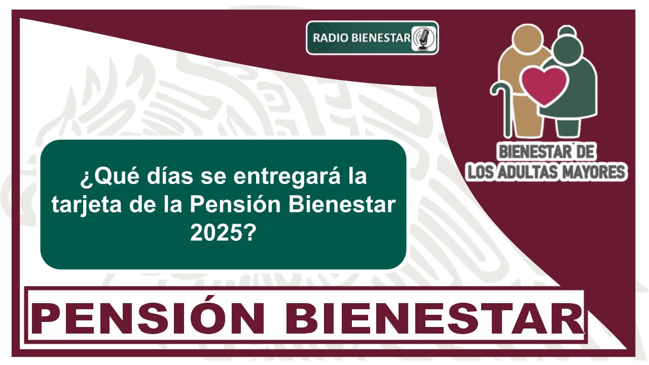 ¿Qué días se entregará la tarjeta de la Pensión Bienestar 2025?