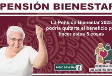 La Pensión Bienestar 2025 podría quitarte el beneficio por hacer estas 5 cosas