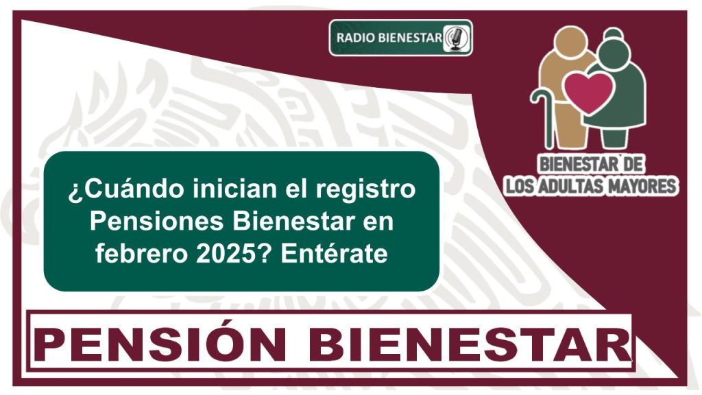 ¿Cuándo inician el registro Pensiones Bienestar en febrero 2025? Entérate