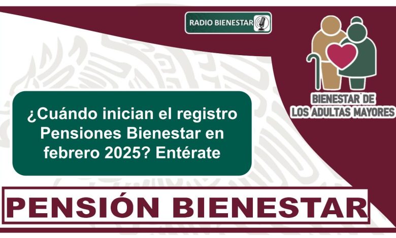 ¿Cuándo inician el registro Pensiones Bienestar en febrero 2025? Entérate