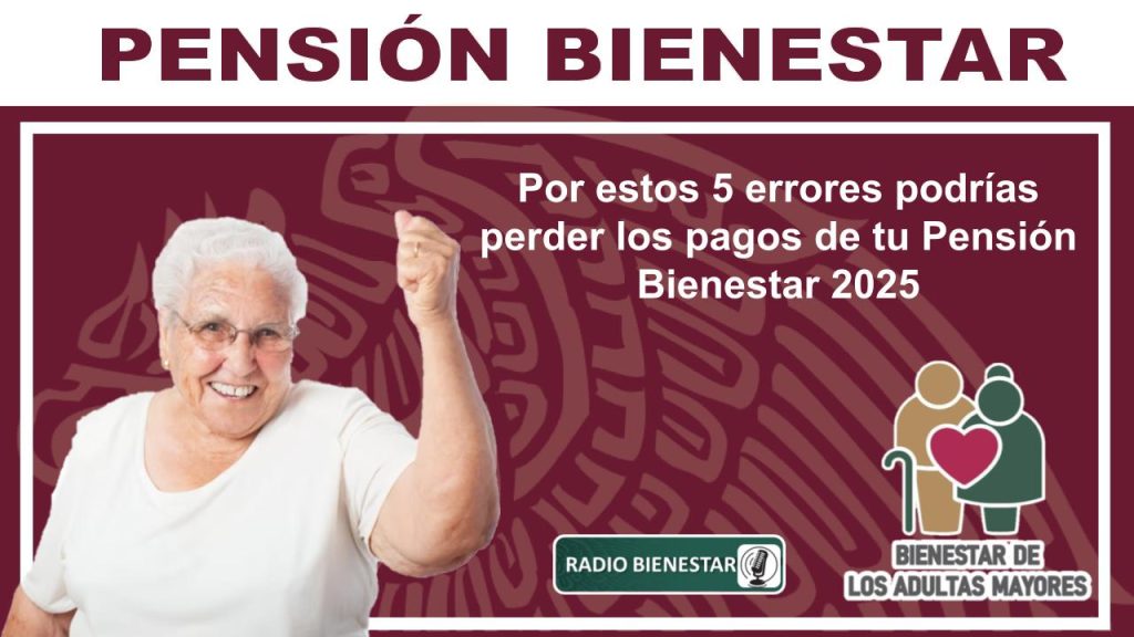 Por estos 5 errores podrías perder los pagos de tu Pensión Bienestar 2025