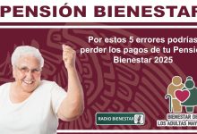 Por estos 5 errores podrías perder los pagos de tu Pensión Bienestar 2025