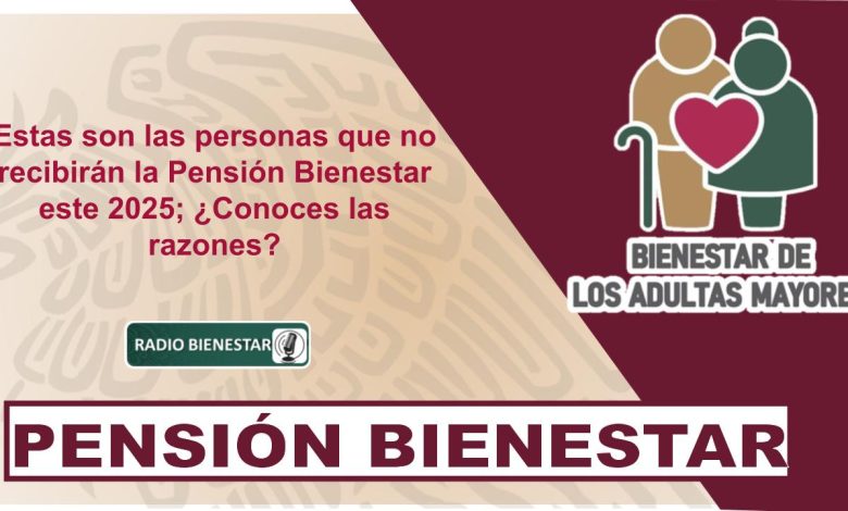 Estas son las personas que no recibirán la Pensión Bienestar este 2025; ¿Conoces las razones?