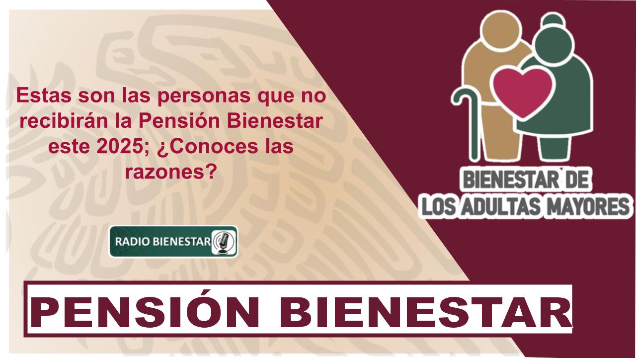 Estas son las personas que no recibirán la Pensión Bienestar este 2025; ¿Conoces las razones?