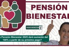 ¿La Pensión Bienestar 2025 dará aumento del 100% a partir de su próximo pago?