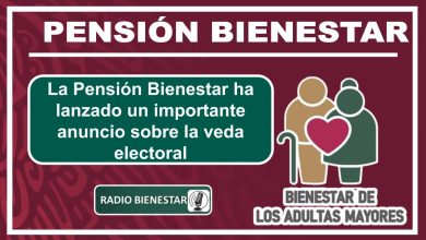 La Pensión Bienestar ha lanzado un importante anuncio sobre la veda electoral