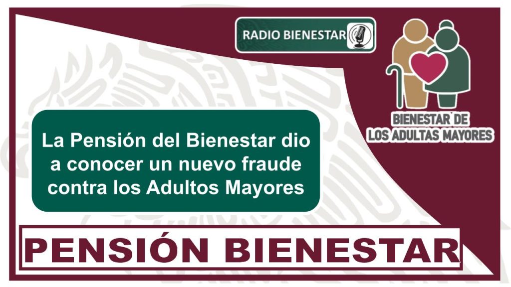 La Pensión del Bienestar dio a conocer un nuevo fraude contra los Adultos Mayores