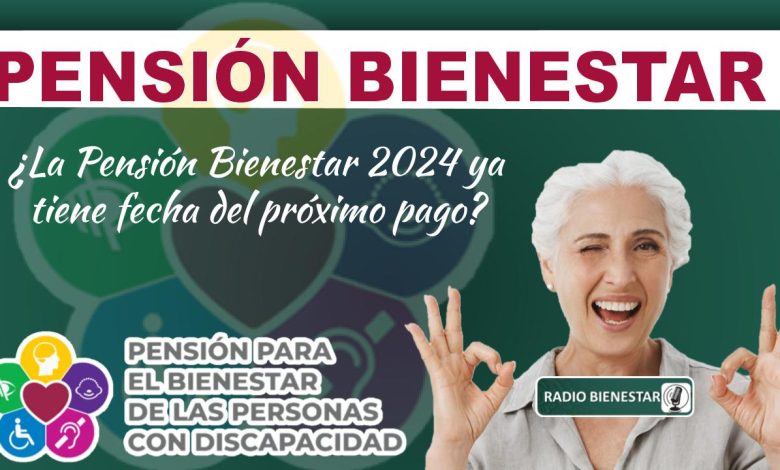 ¿La Pensión Bienestar 2024 ya tiene fecha del próximo pago?