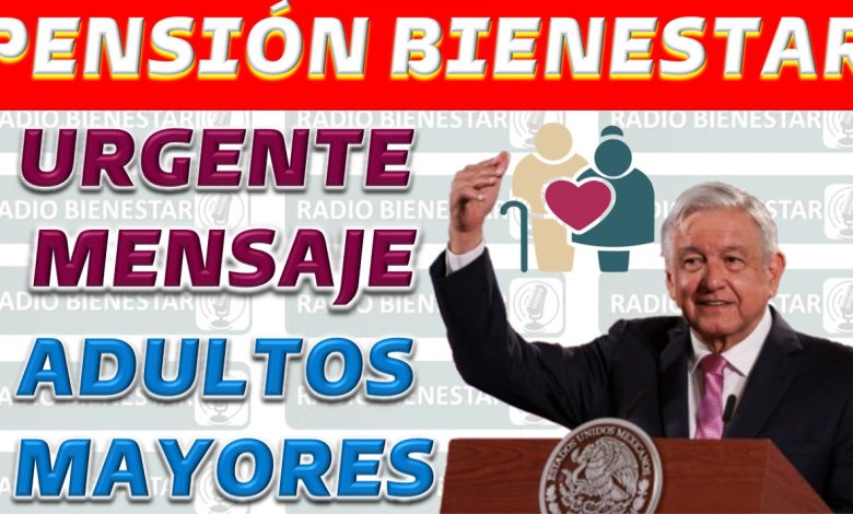 Importante Mensaje para los Adultos Mayores: Próximo Pago de la Pensión del Bienestar