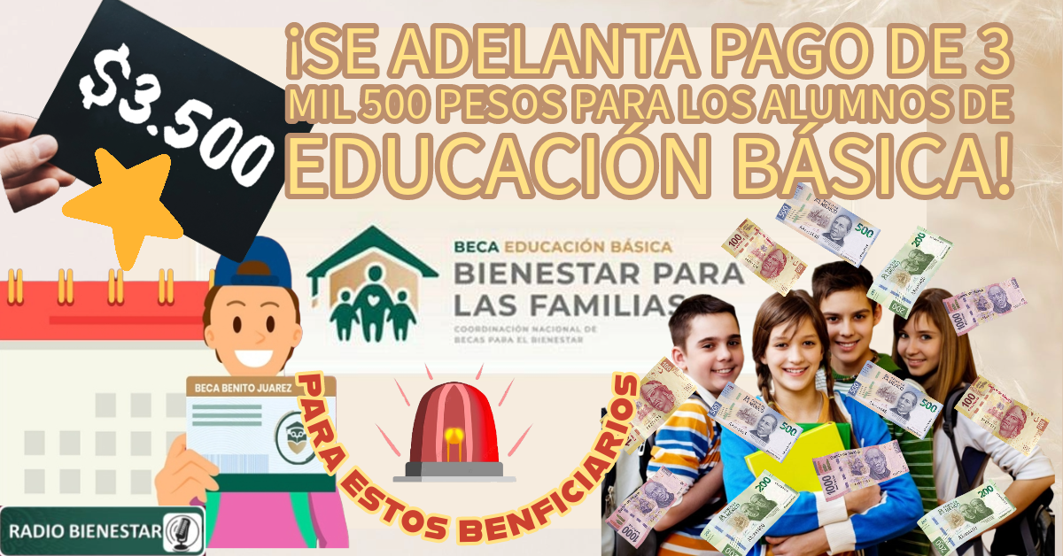 ¡Se adelanta pago de 3 mil 500 pesos para los alumnos de educación básica!