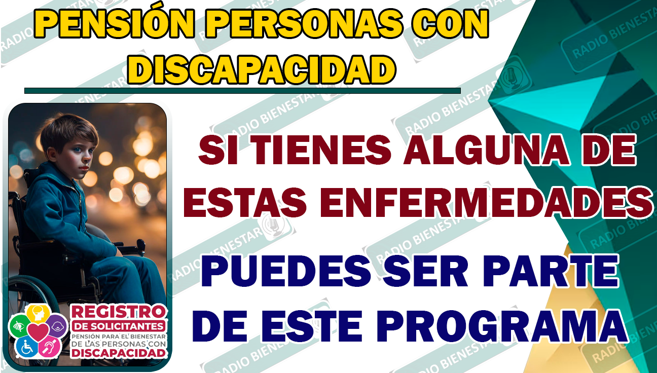 CONOCE TODAS LAS ENFERMEDADES QUE ENTRAN EN EL PROGRAMA DE LA PENSIÓN PARA EL BIENESTAR DE LAS PERSONAS CON DISCAPACIDAD