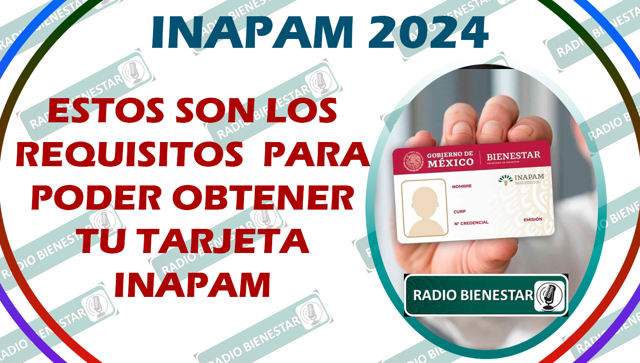 ¡ESTOS SON LOS REQUISITOS QUE DEBES CUMPLIR PARA PODER OBTENER TU TARJETA INAPAM 2024!