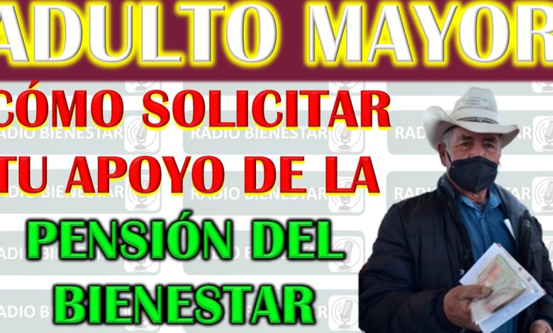 Cómo solicitar la Pensión del Bienestar para Adultos Mayores