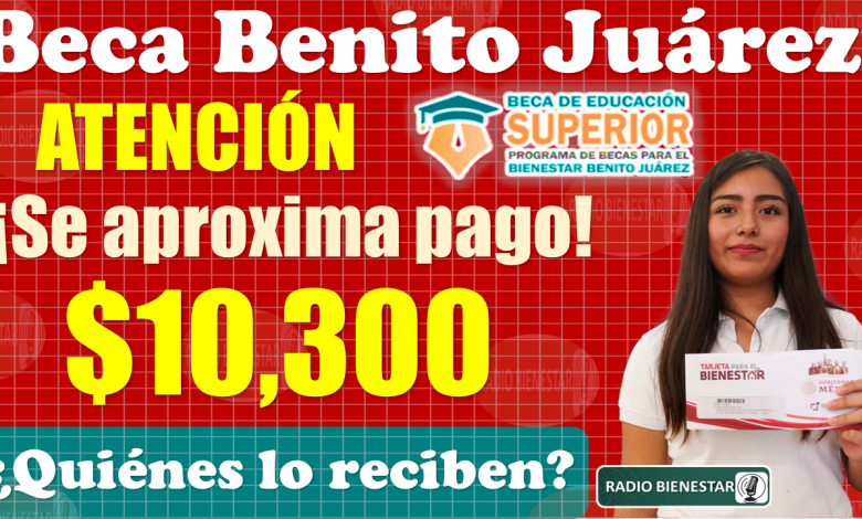 🚨🚨 ¡¡Esta es la FECHA en la que estos beneficiarios reciben $10 mil 300 pesos de las Becas Benito Juárez!!|CONSÚLTALO AQUÍ 😱🚨