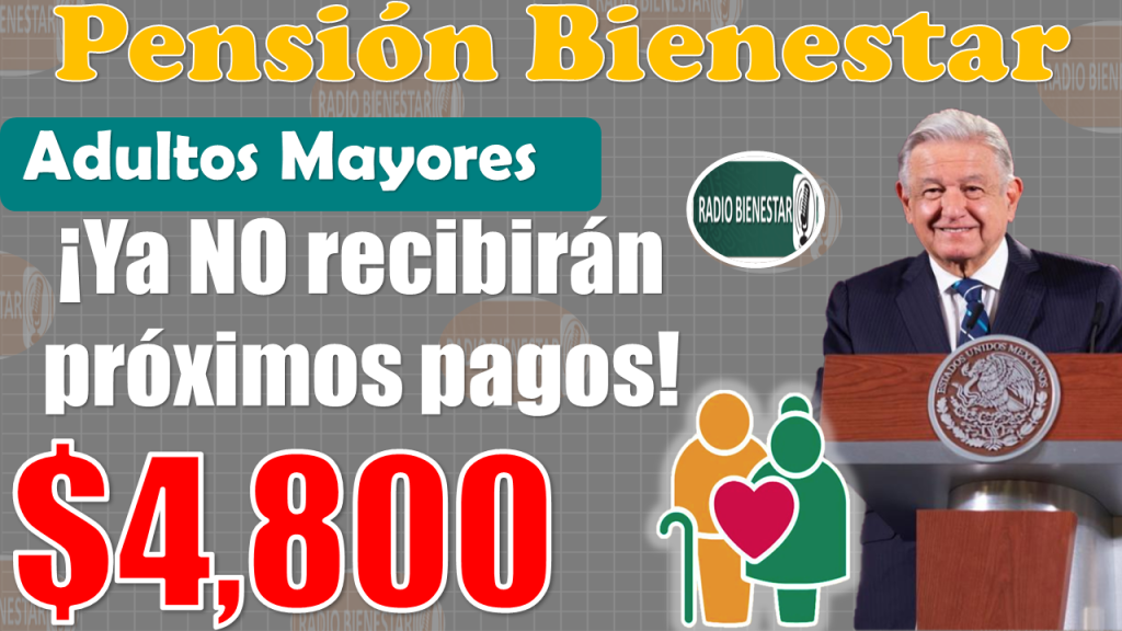 ¡Atención Pensionados!, estos Beneficiarios ya NO recibirán sus próximos PAGOS de $4 mil 800 pesos|PENSIÓN BIENESTAR