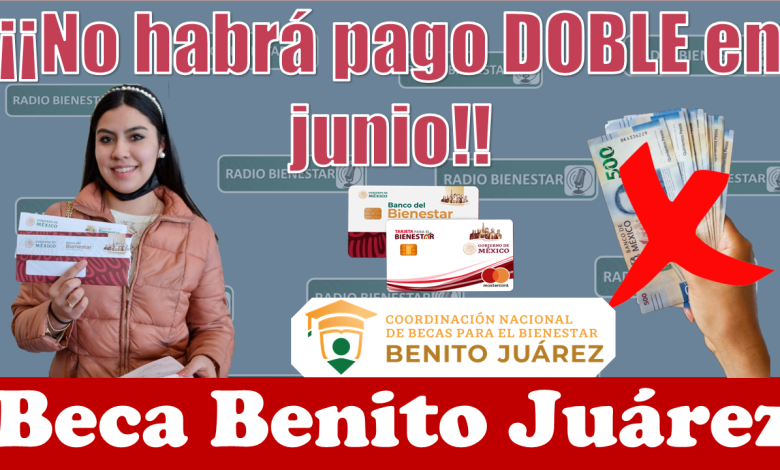 🚨😮 Becas Benito Juárez: ¡¡Atención!! Estos beneficiarios NO recibirán el pago doble en JUNIO 😮😱