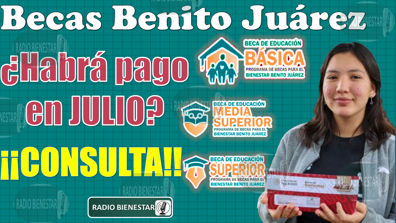 😱😱 Alumnos de las Becas Benito Juárez, ¿HABRÁ PAGO EN JULIO?, ¡CONSÚLTALO AQUÍ! 🚨😱