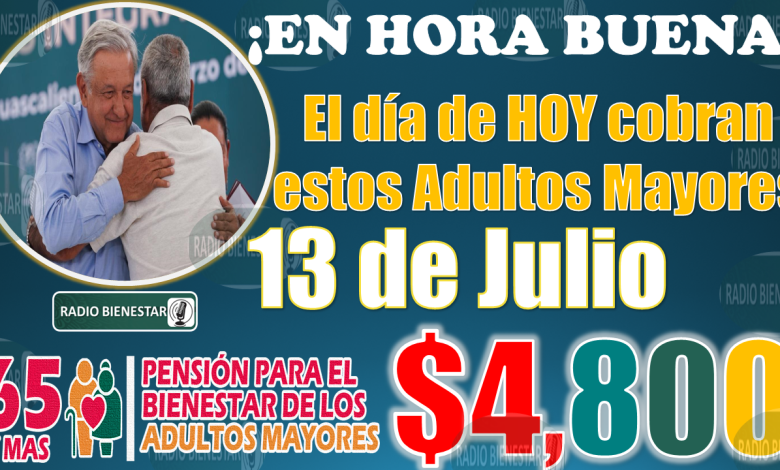 🥳👀 ¡¡Estos beneficiarios de la Pensión Bienestar cobran PAGO de $4 mil 800 pesos el día de HOY jueves 13 de julio!! 🥳🚨