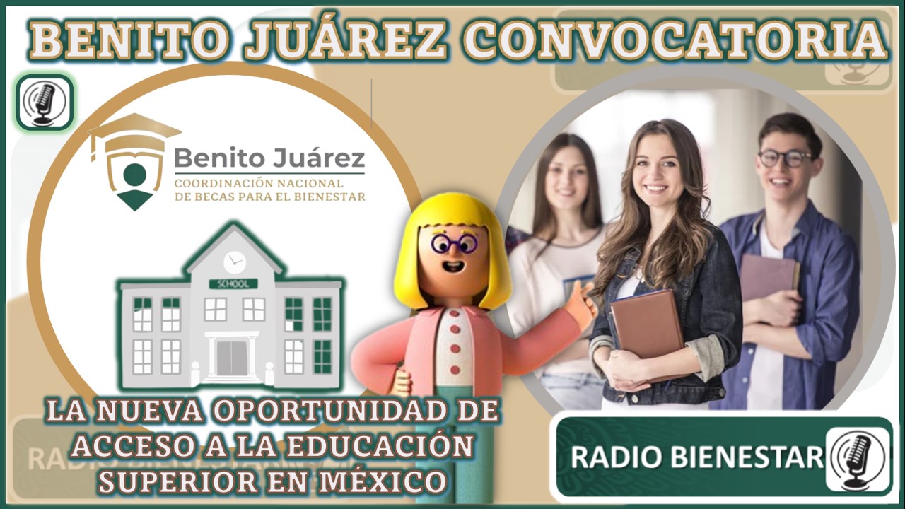 Benito Juárez Convocatoria: La Nueva Oportunidad de Acceso a la Educación Superior en México